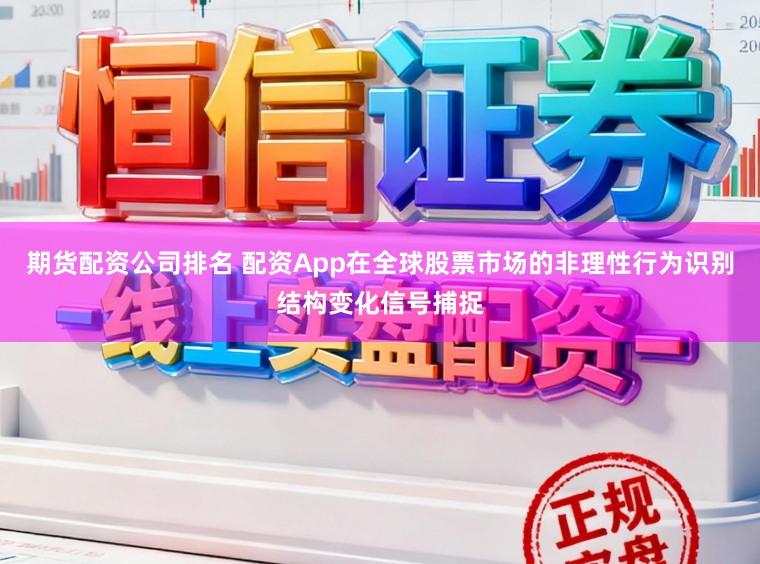 期货配资公司排名 配资App在全球股票市场的非理性行为识别结构变化信号捕捉