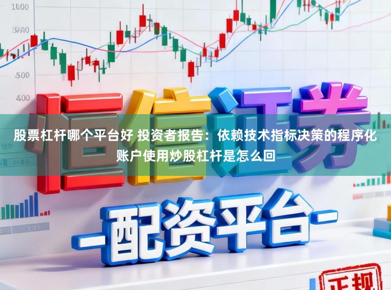 股票杠杆哪个平台好 投资者报告：依赖技术指标决策的程序化账户使用炒股杠杆是怎么回
