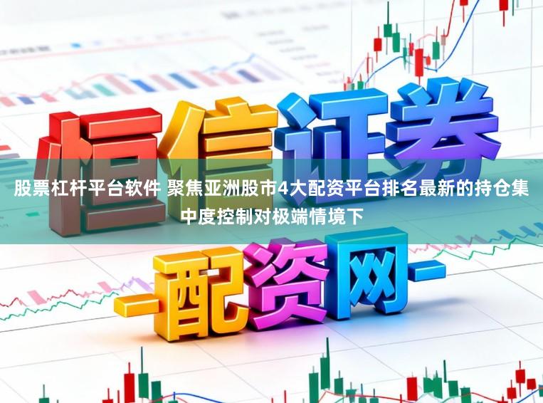 股票杠杆平台软件 聚焦亚洲股市4大配资平台排名最新的持仓集中度控制对极端情境下