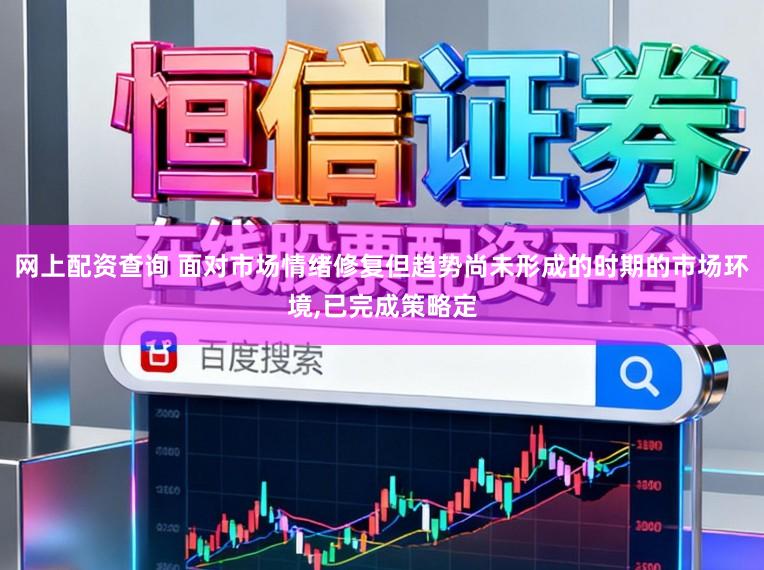 网上配资查询 面对市场情绪修复但趋势尚未形成的时期的市场环境,已完成策略定
