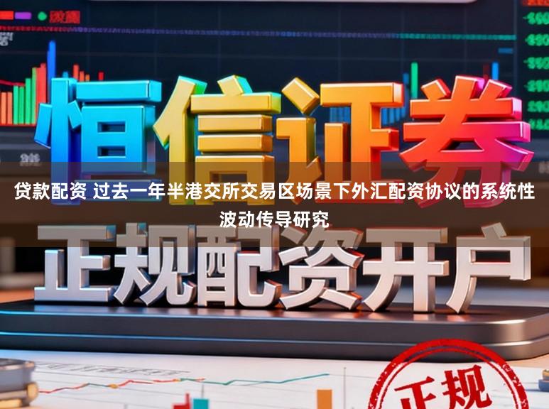 贷款配资 过去一年半港交所交易区场景下外汇配资协议的系统性波动传导研究