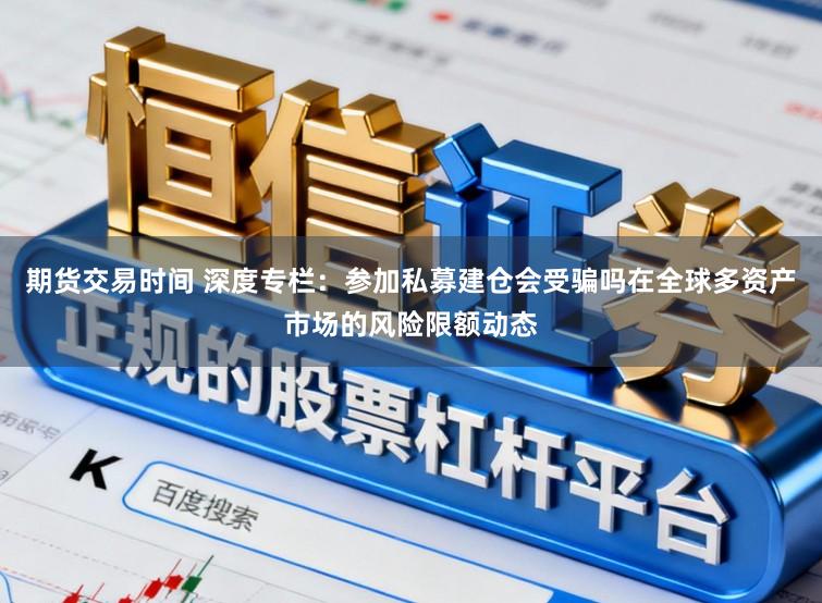 期货交易时间 深度专栏：参加私募建仓会受骗吗在全球多资产市场的风险限额动态