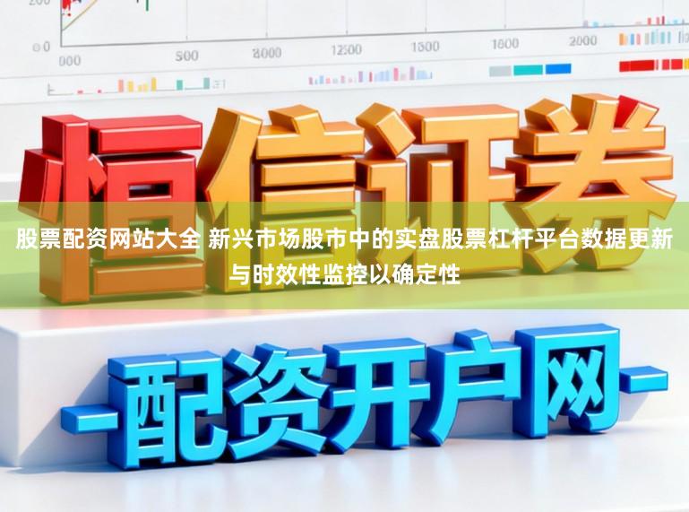 股票配资网站大全 新兴市场股市中的实盘股票杠杆平台数据更新与时效性监控以确定性