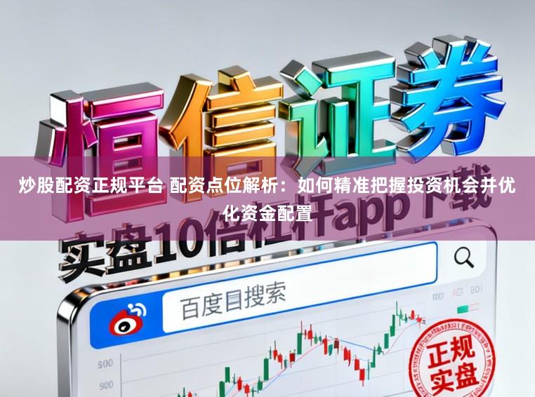 炒股配资正规平台 配资点位解析：如何精准把握投资机会并优化资金配置