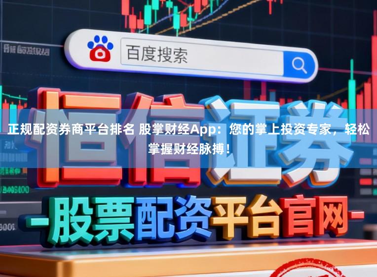 正规配资券商平台排名 股掌财经App：您的掌上投资专家，轻松掌握财经脉搏！