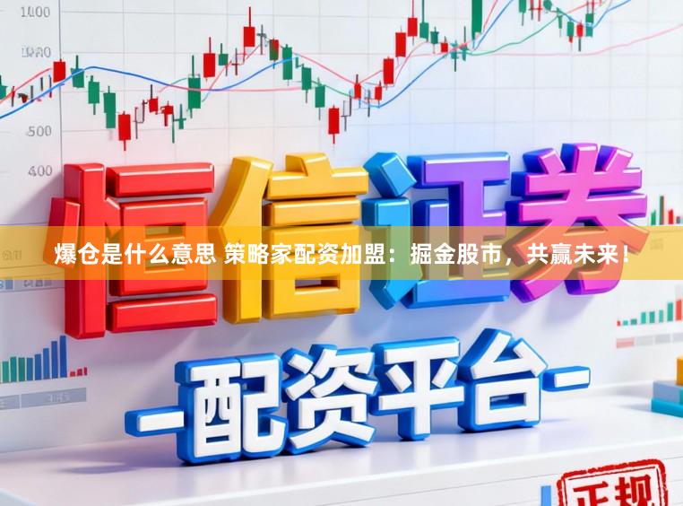 爆仓是什么意思 策略家配资加盟：掘金股市，共赢未来！