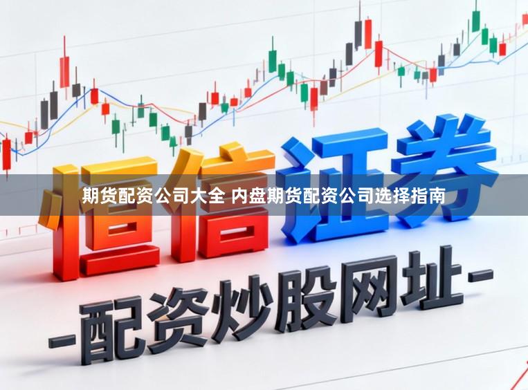期货配资公司大全 内盘期货配资公司选择指南